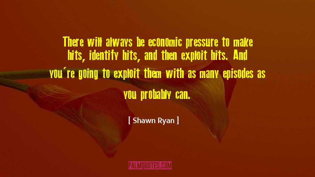 Shawn Ryan Quotes: There will always be economic