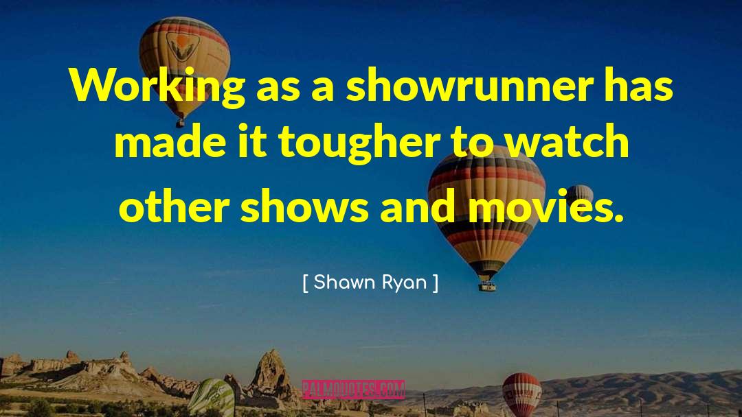 Shawn Ryan Quotes: Working as a showrunner has