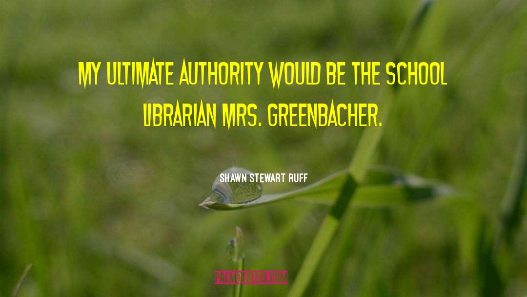 Shawn Stewart Ruff Quotes: My ultimate authority would be