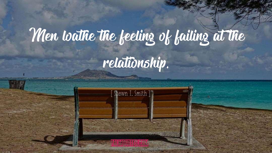 Shawn T. Smith Quotes: Men loathe the feeling of