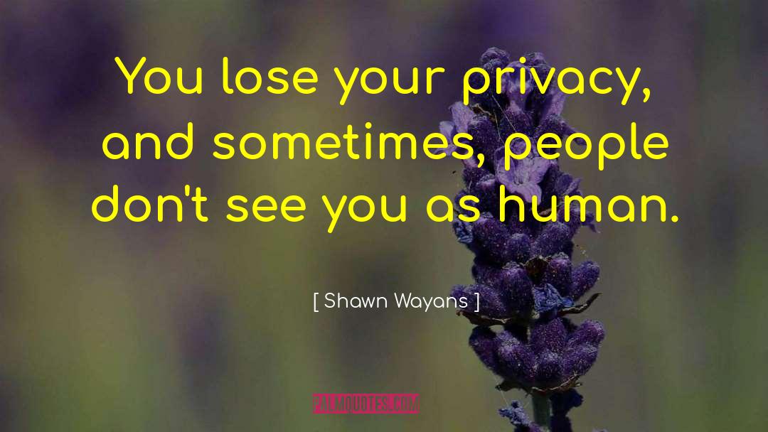 Shawn Wayans Quotes: You lose your privacy, and