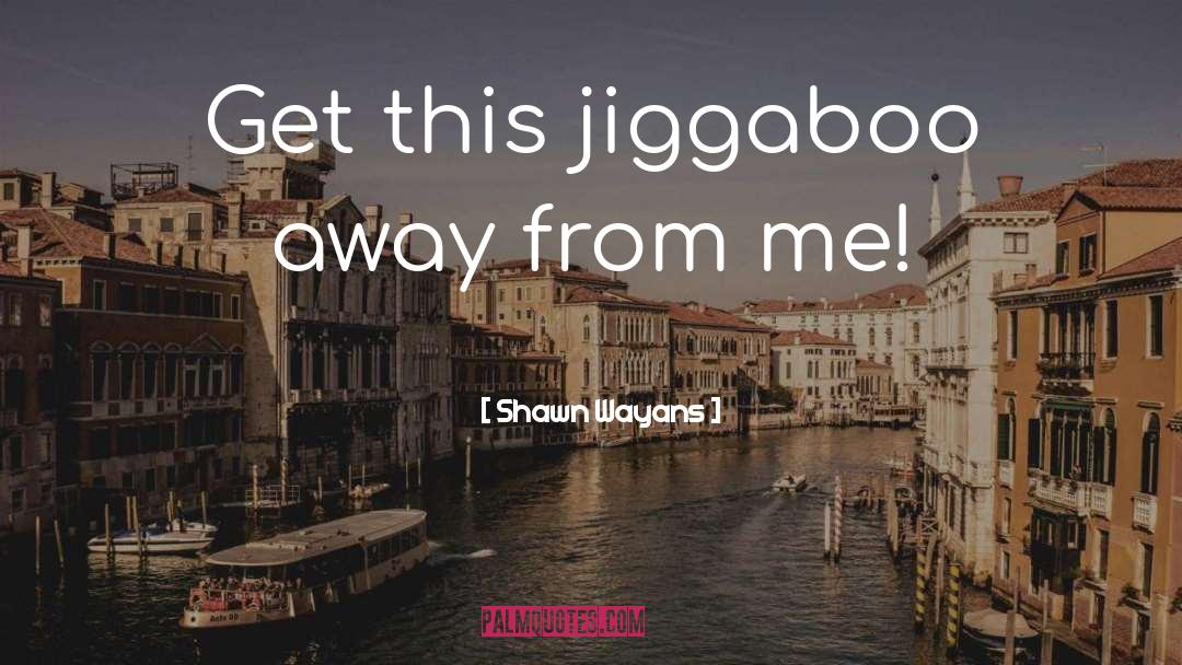 Shawn Wayans Quotes: Get this jiggaboo away from