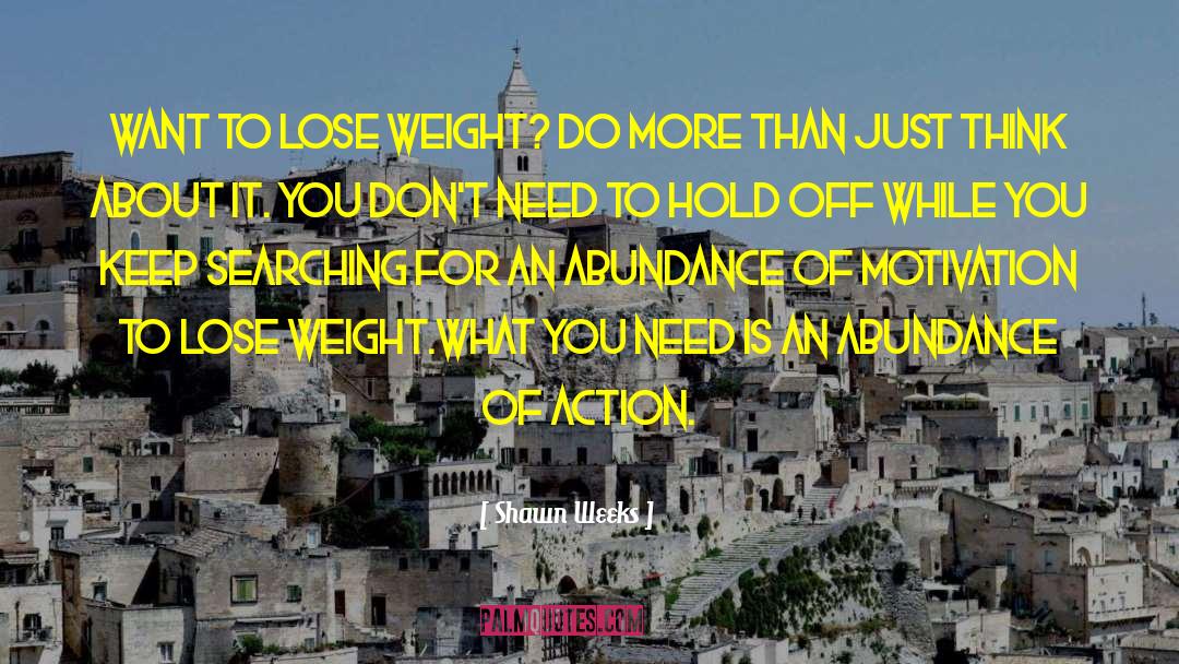 Shawn Weeks Quotes: Want to lose weight? Do