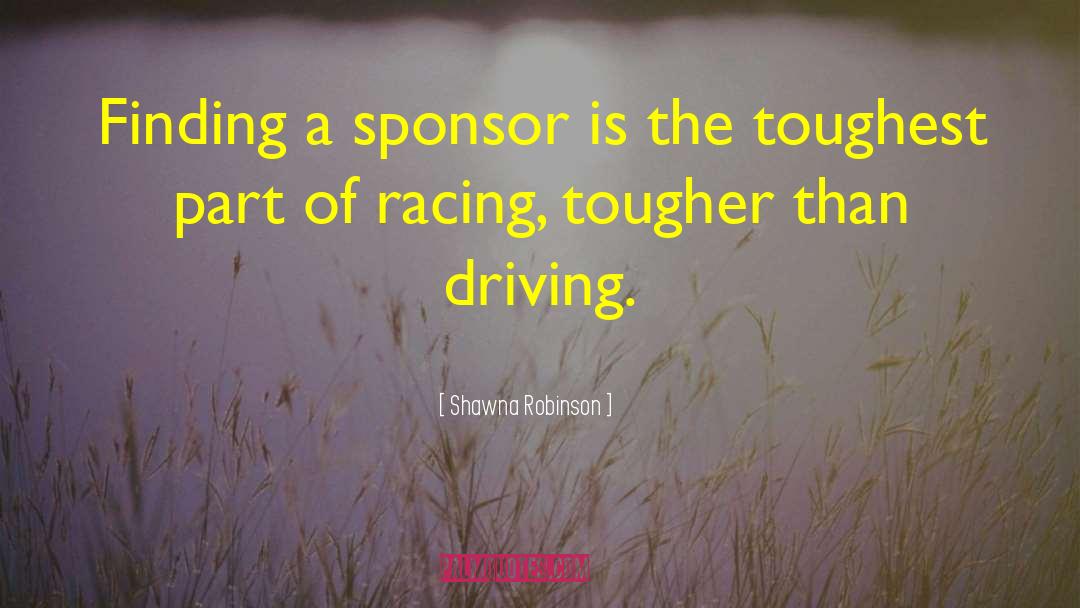 Shawna Robinson Quotes: Finding a sponsor is the