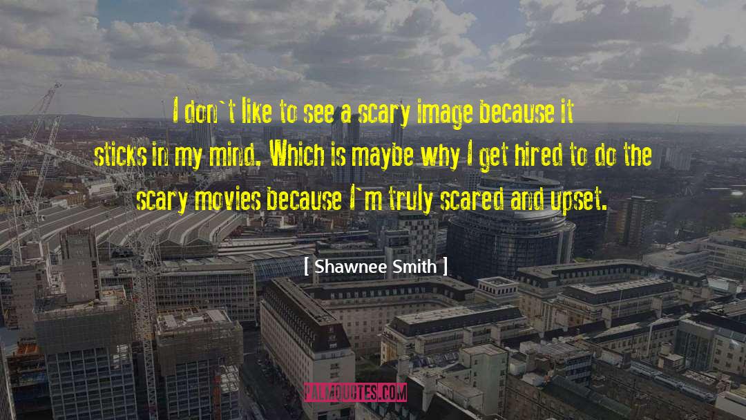 Shawnee Smith Quotes: I don't like to see