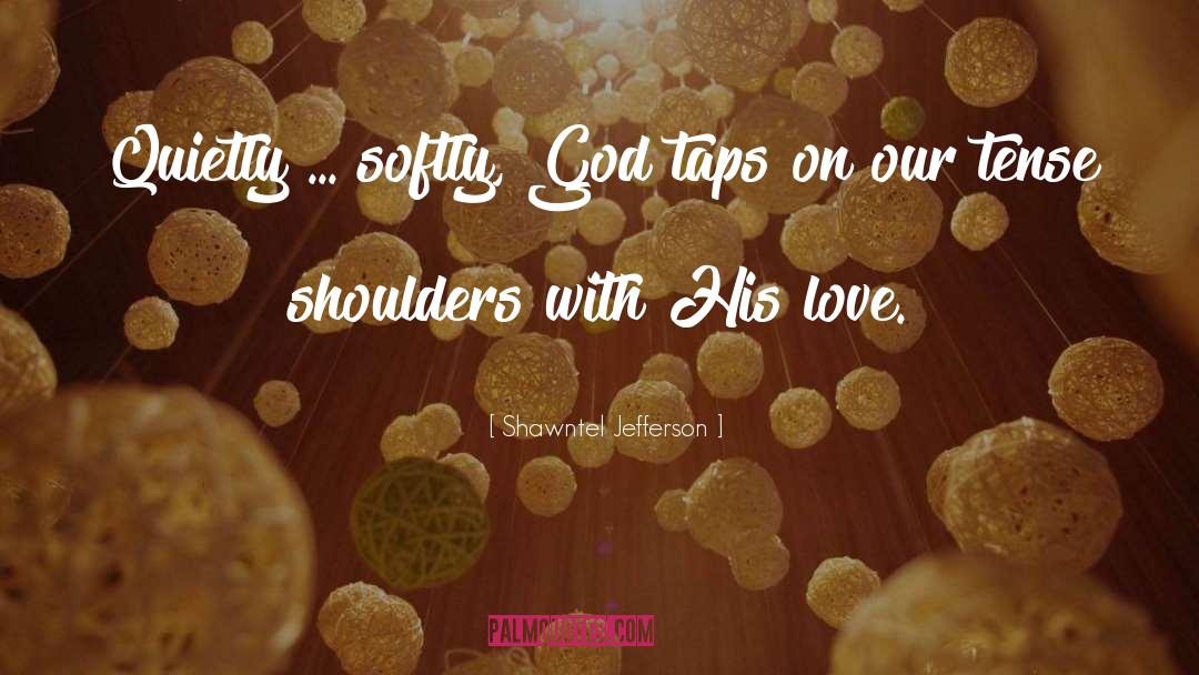 Shawntel Jefferson Quotes: Quietly ... softly, God taps
