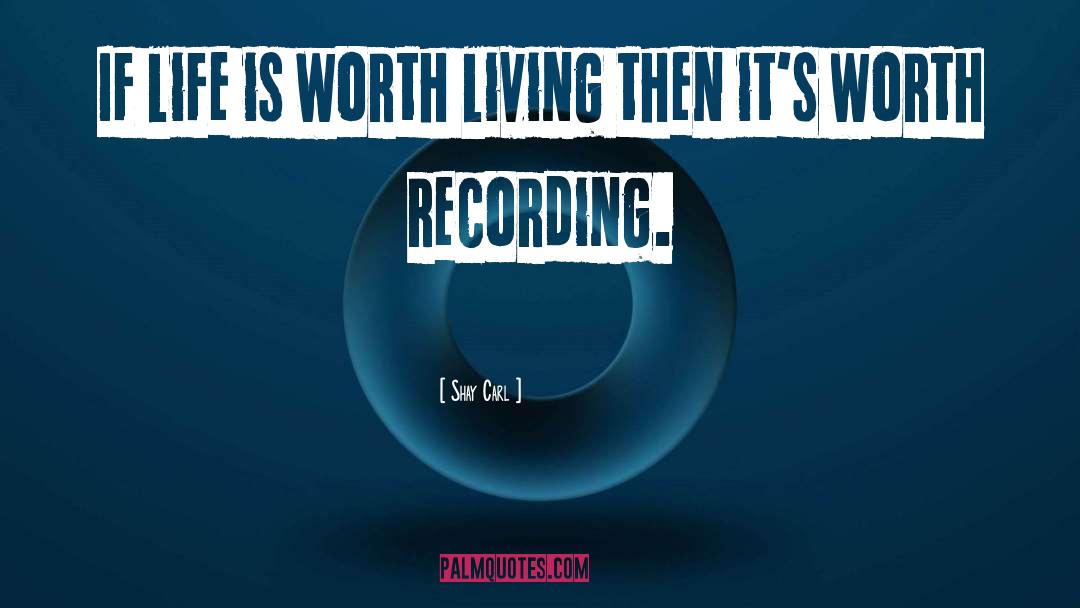 Shay Carl Quotes: If life is worth living