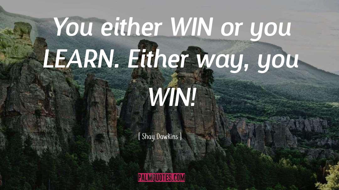 Shay Dawkins Quotes: You either WIN or you