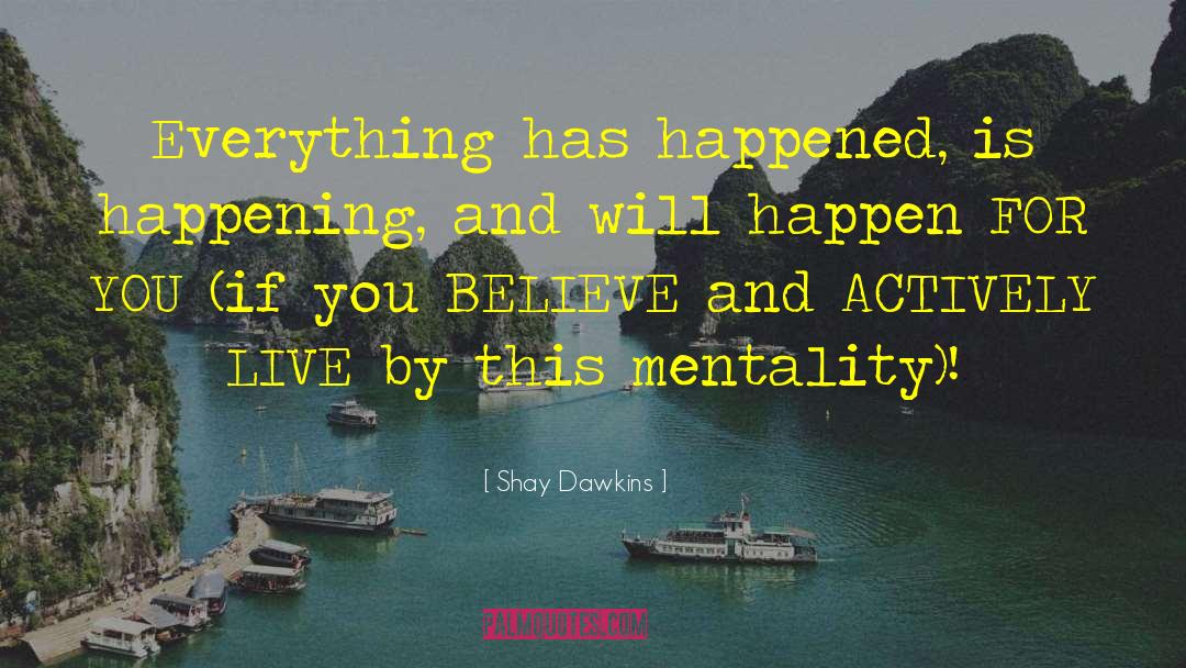 Shay Dawkins Quotes: Everything has happened, is happening,