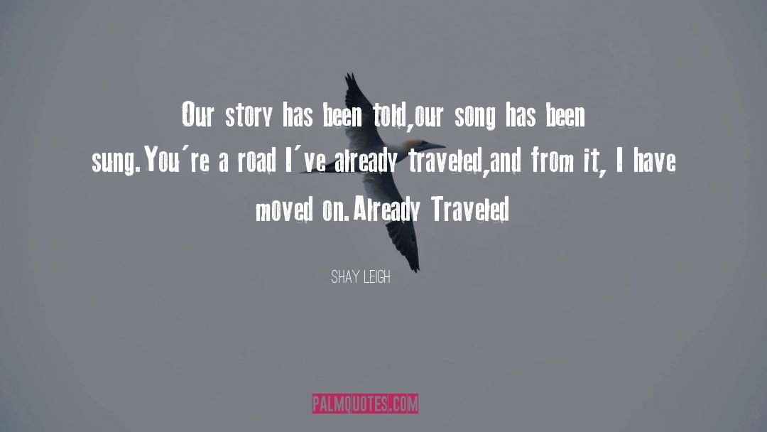 Shay Leigh Quotes: Our story has been told,<br>our