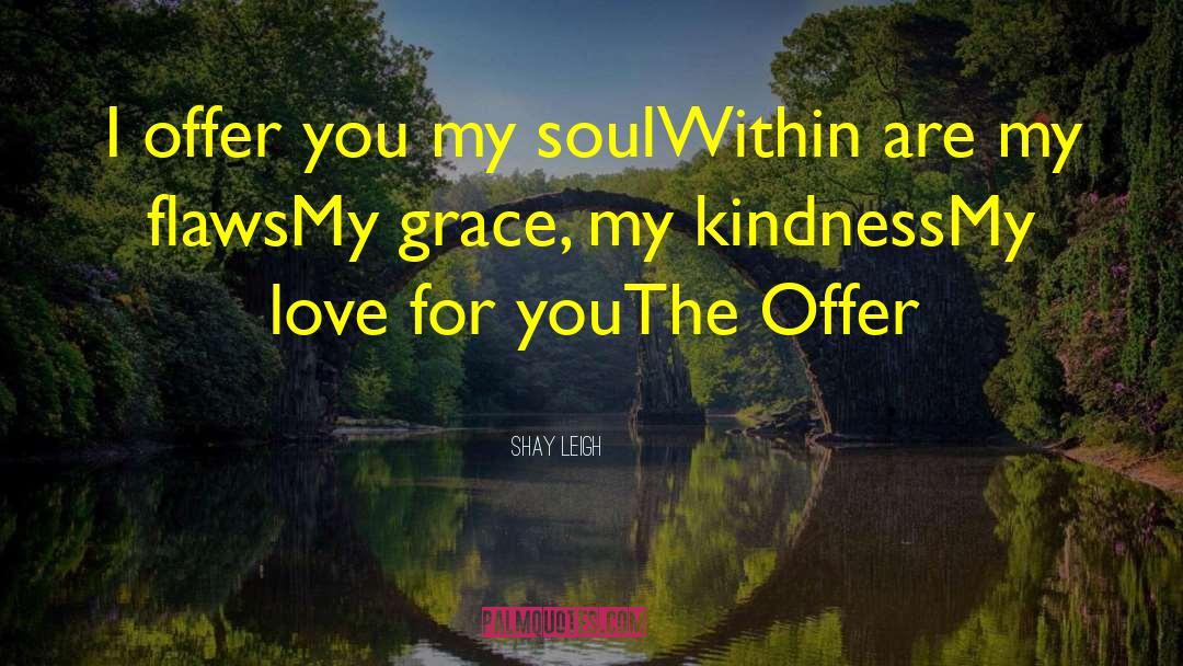 Shay Leigh Quotes: I offer you my soul<br>Within