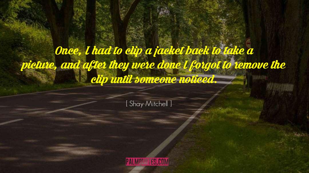 Shay Mitchell Quotes: Once, I had to clip