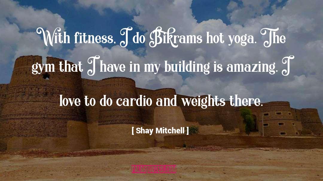 Shay Mitchell Quotes: With fitness, I do Bikrams