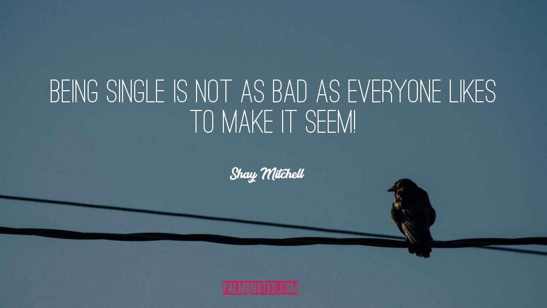 Shay Mitchell Quotes: Being single is not as