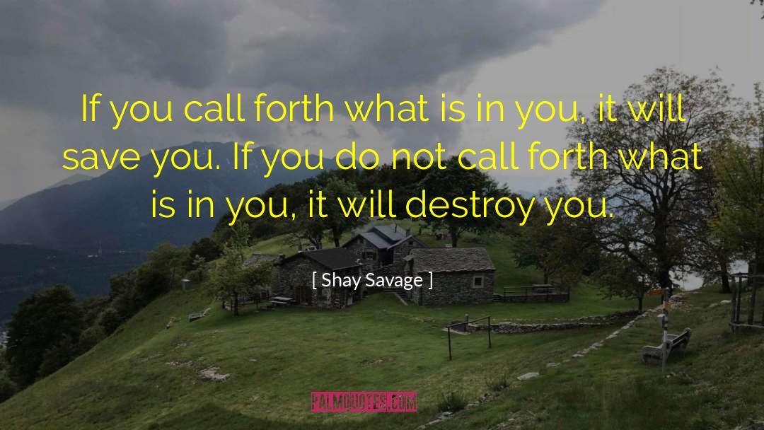 Shay Savage Quotes: If you call forth what