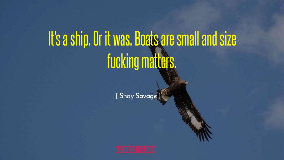 Shay Savage Quotes: It's a ship. Or it