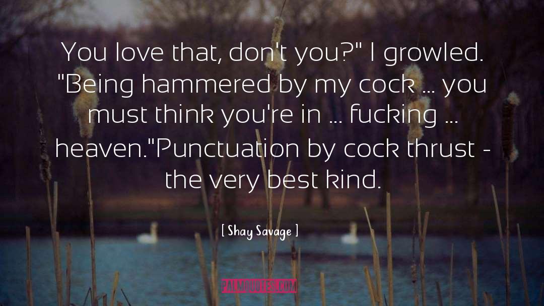 Shay Savage Quotes: You love that, don't you?