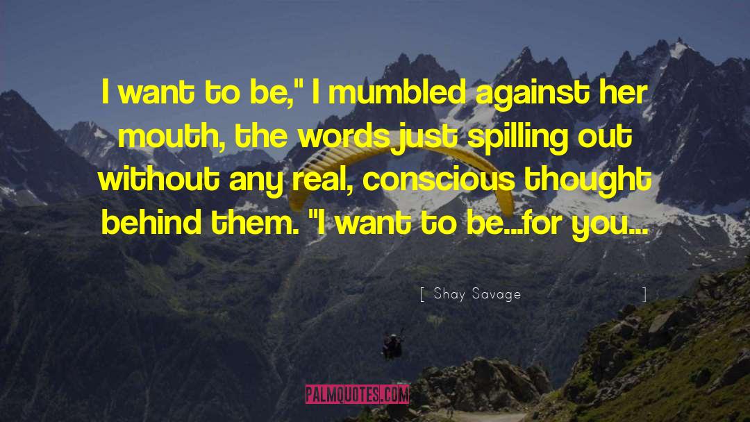 Shay Savage Quotes: I want to be,