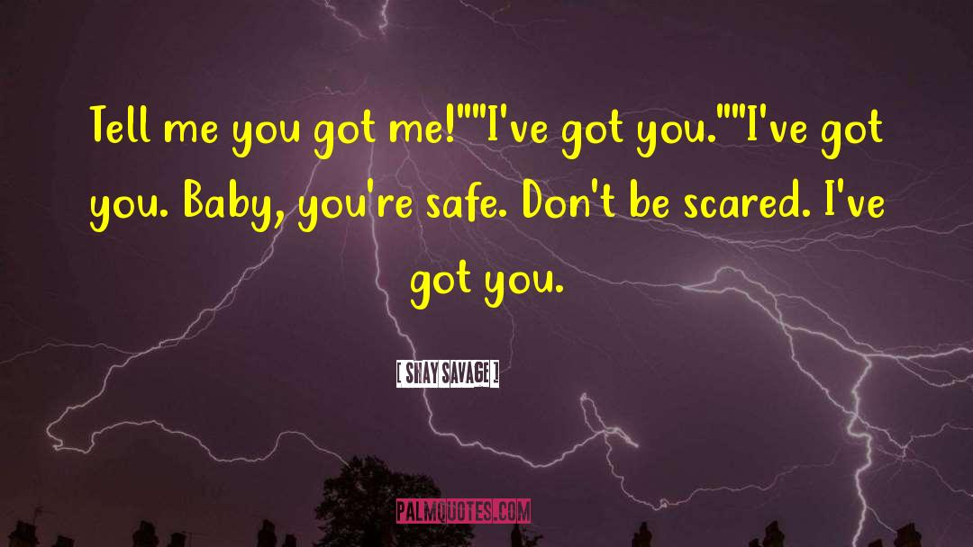 Shay Savage Quotes: Tell me you got me!