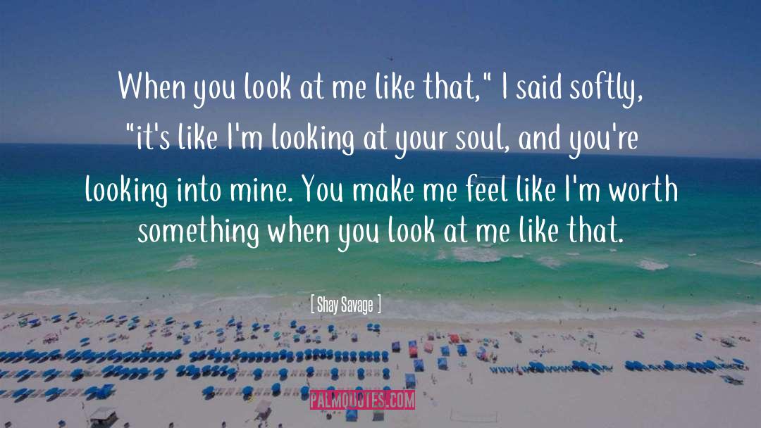 Shay Savage Quotes: When you look at me