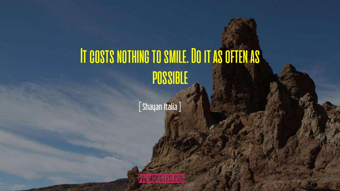 Shayan Italia Quotes: It costs nothing to smile.