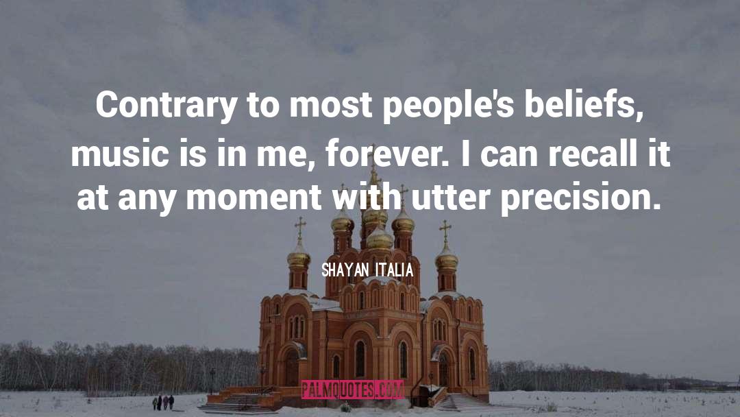 Shayan Italia Quotes: Contrary to most people's beliefs,