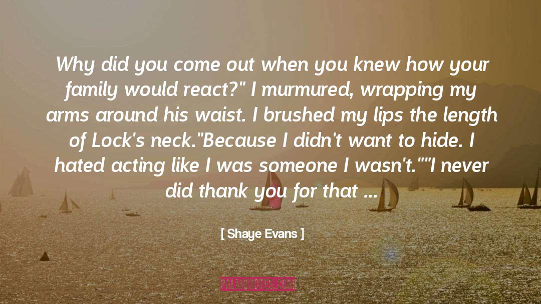 Shaye Evans Quotes: Why did you come out