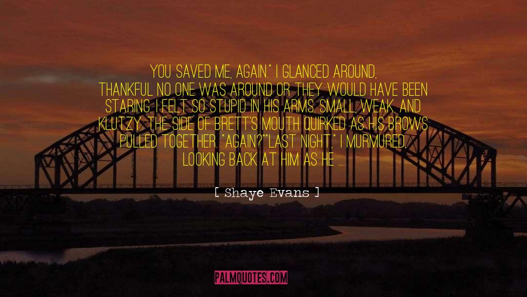 Shaye Evans Quotes: You saved me, again.