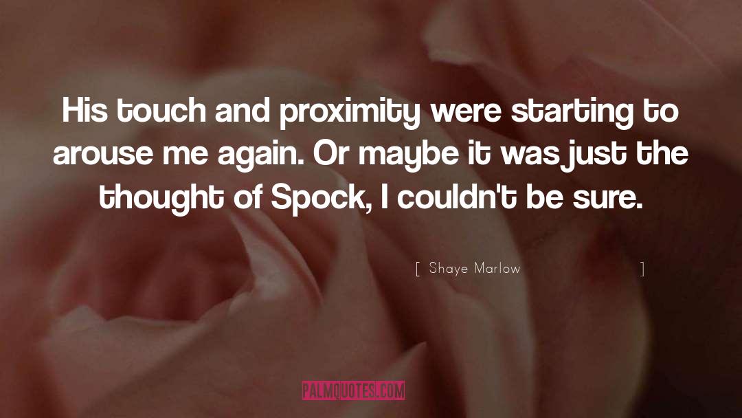 Shaye Marlow Quotes: His touch and proximity were