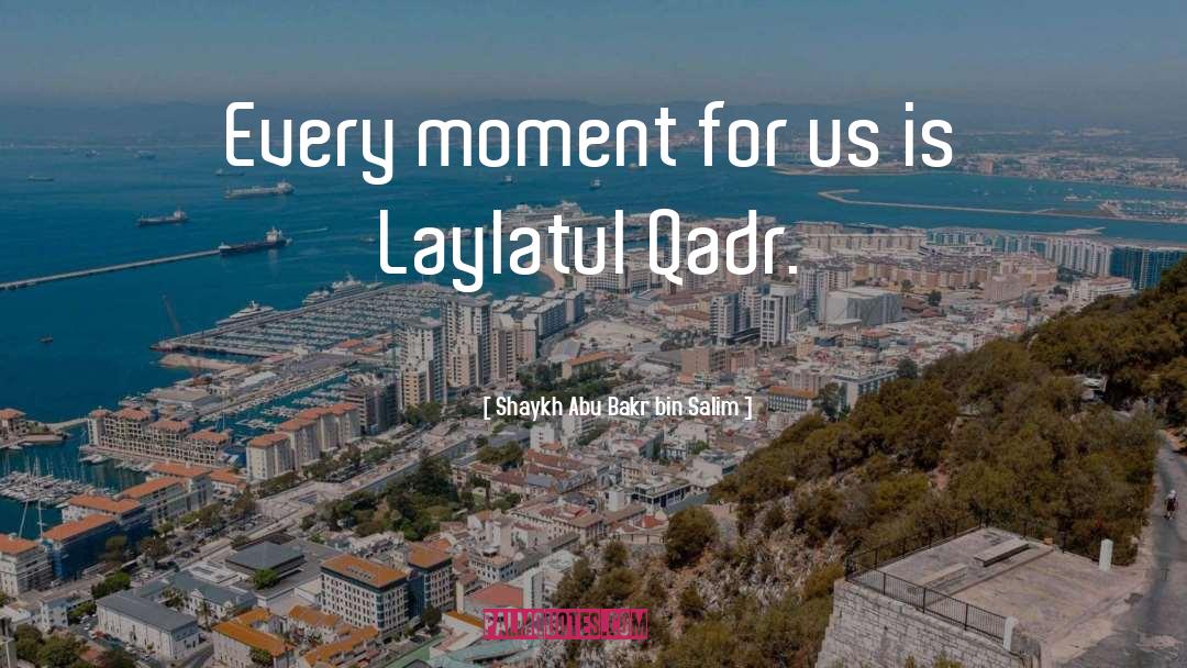 Shaykh Abu Bakr Bin Salim Quotes: Every moment for us is