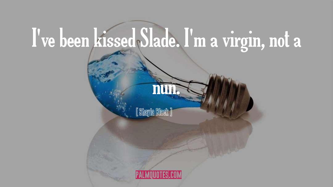 Shayla Black Quotes: I've been kissed Slade. I'm
