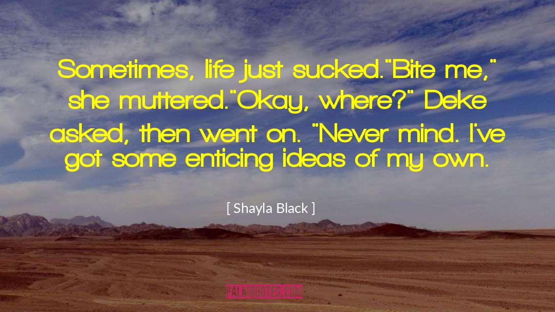 Shayla Black Quotes: Sometimes, life just sucked.<br>