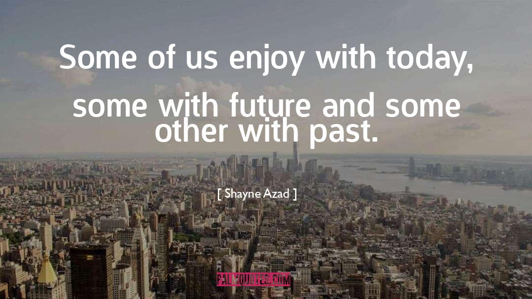 Shayne Azad Quotes: Some of us enjoy with