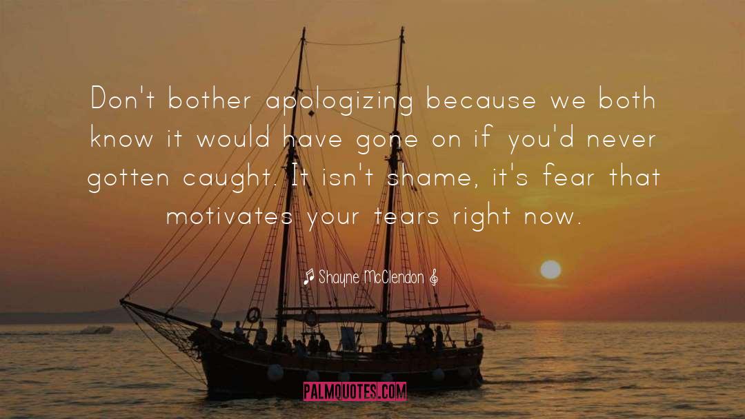 Shayne McClendon Quotes: Don't bother apologizing because we