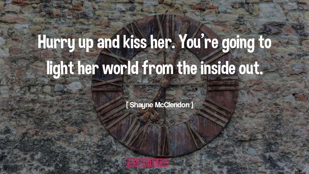 Shayne McClendon Quotes: Hurry up and kiss her.