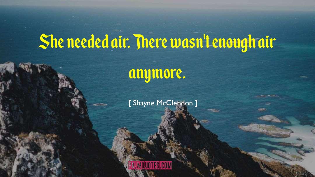 Shayne McClendon Quotes: She needed air. There wasn't