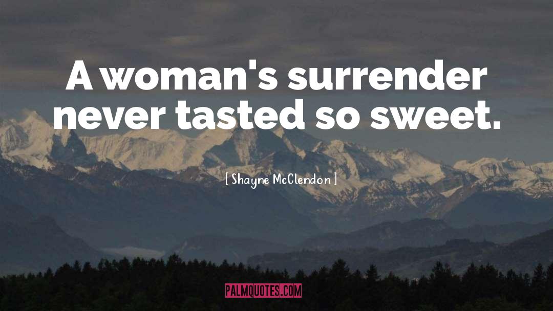 Shayne McClendon Quotes: A woman's surrender never tasted
