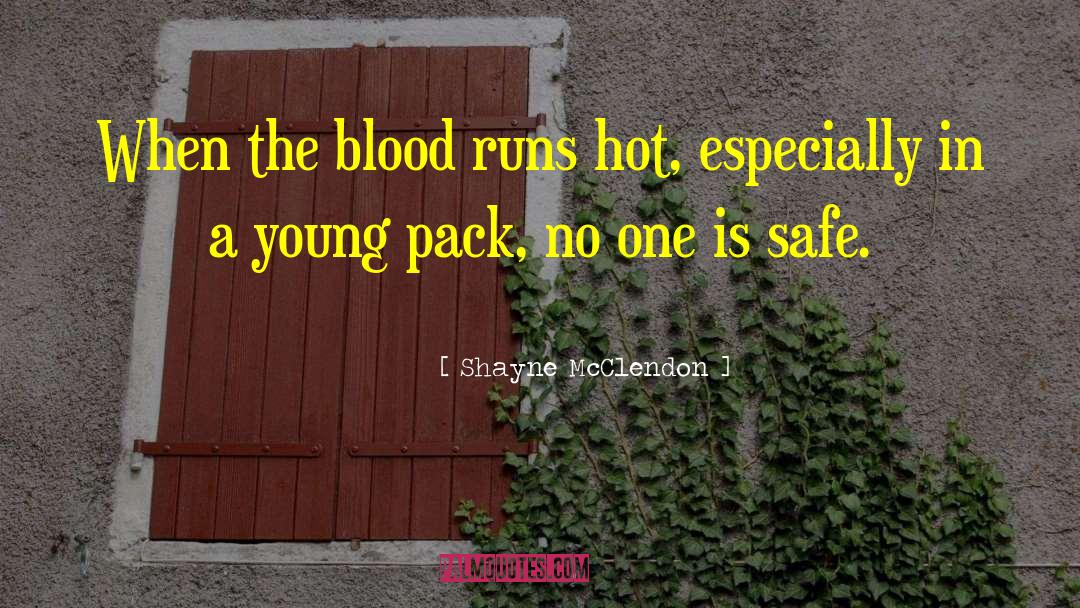 Shayne McClendon Quotes: When the blood runs hot,