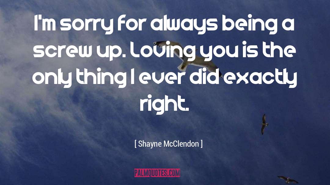 Shayne McClendon Quotes: I'm sorry for always being