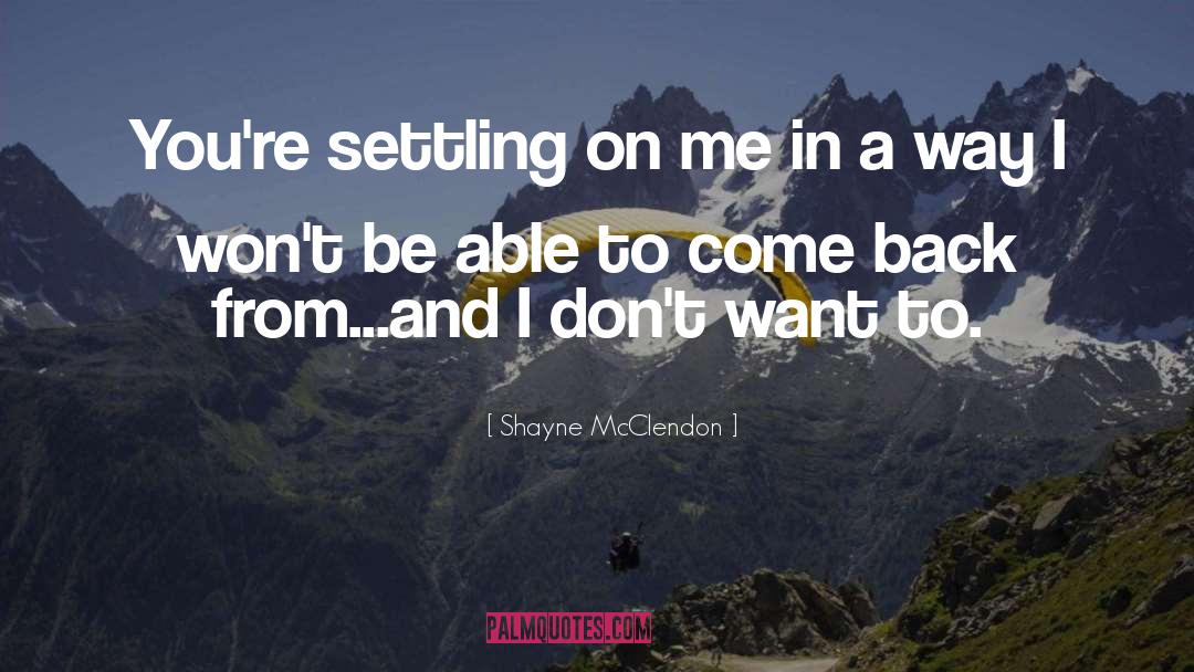 Shayne McClendon Quotes: You're settling on me in