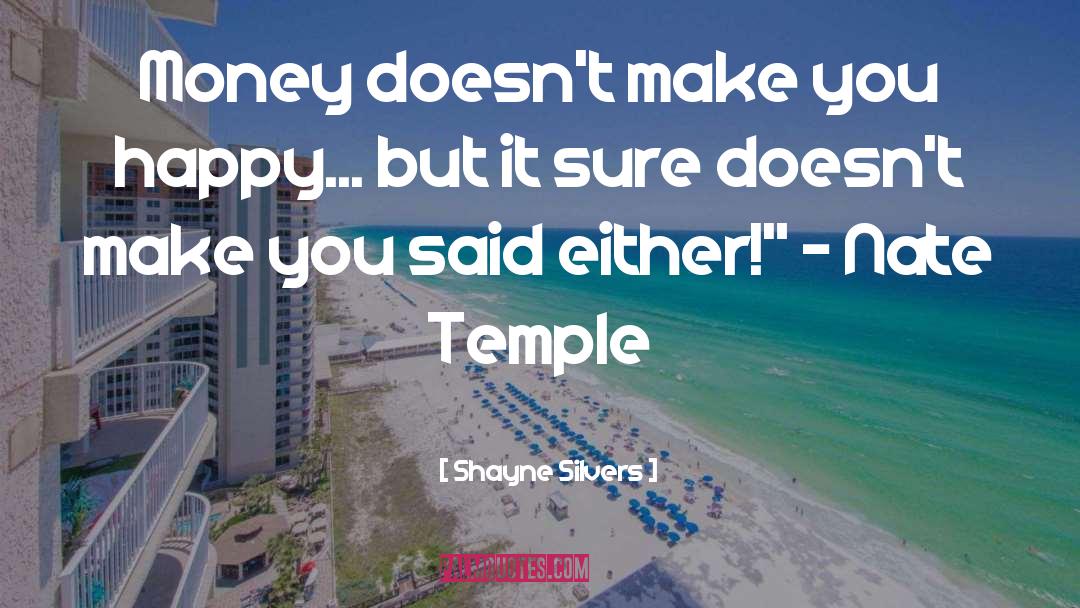 Shayne Silvers Quotes: Money doesn't make you happy...