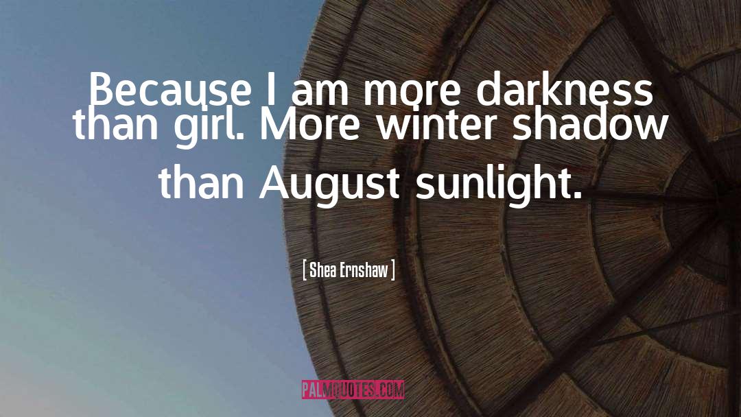 Shea Ernshaw Quotes: Because I am more darkness