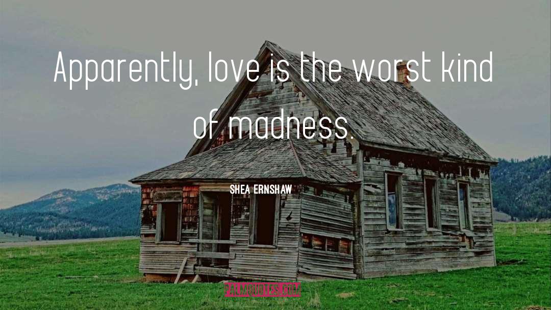 Shea Ernshaw Quotes: Apparently, love is the worst