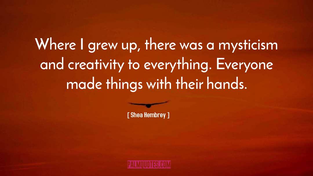 Shea Hembrey Quotes: Where I grew up, there
