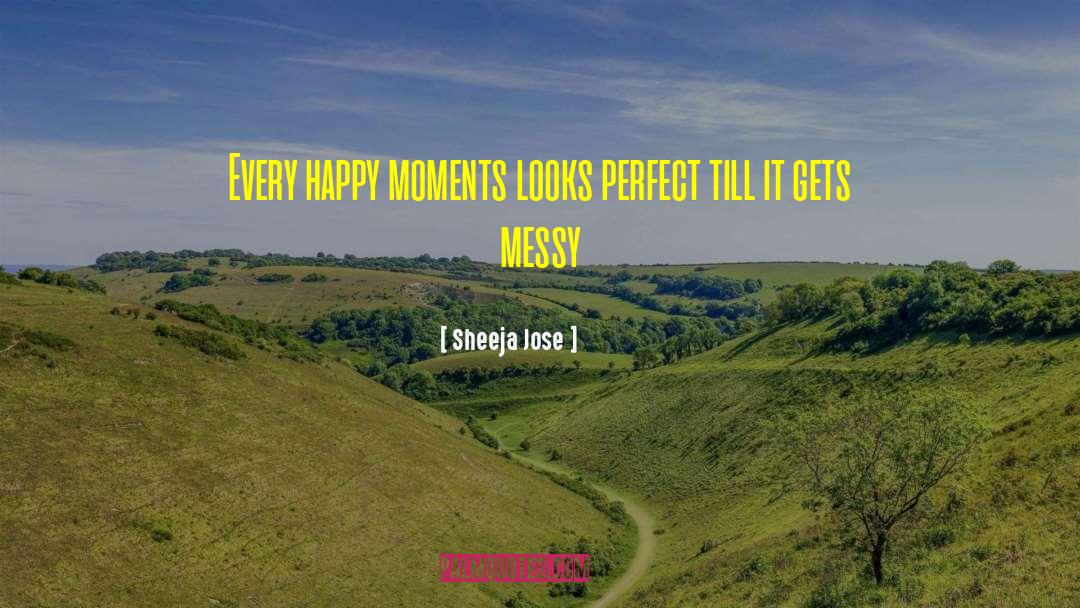 Sheeja Jose Quotes: Every happy moments looks perfect