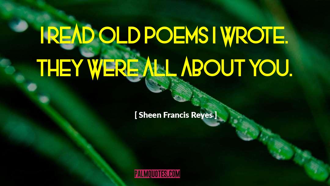 Sheen Francis Reyes Quotes: I read old poems I