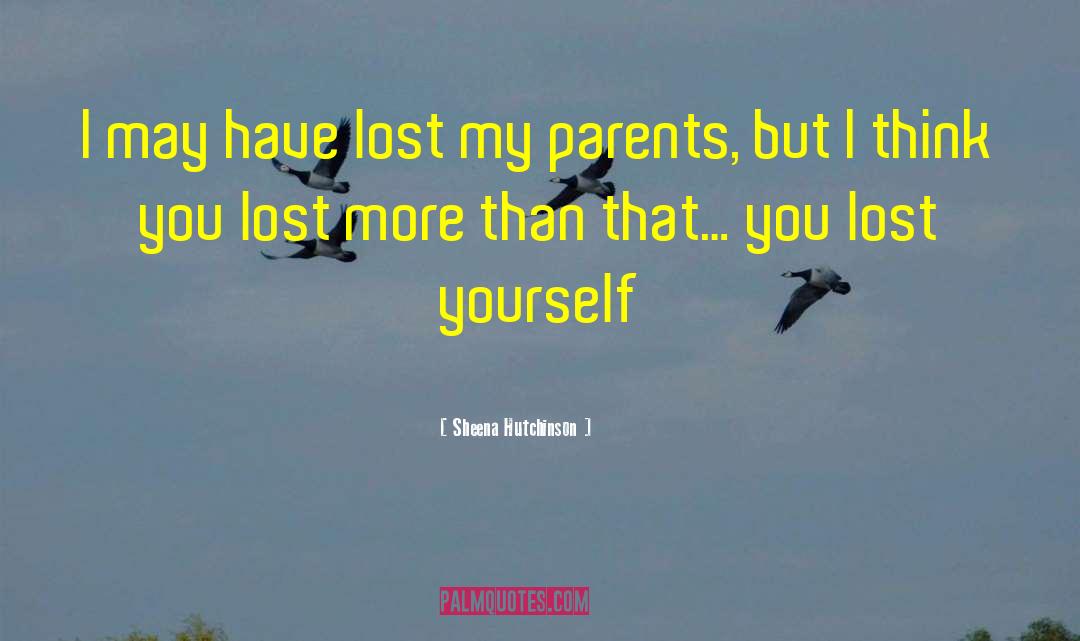 Sheena Hutchinson Quotes: I may have lost my