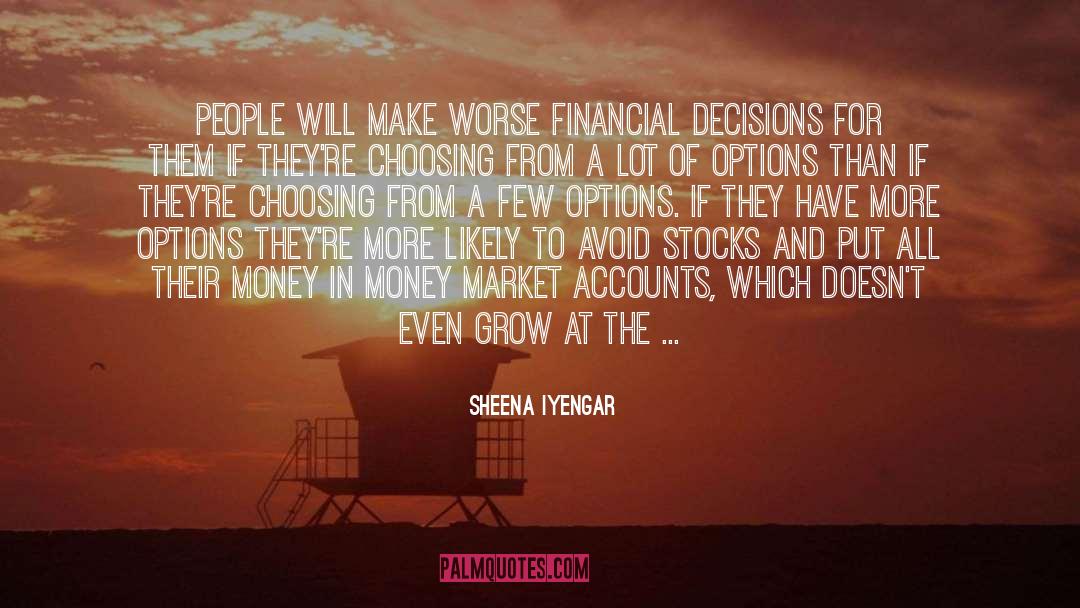 Sheena Iyengar Quotes: People will make worse financial