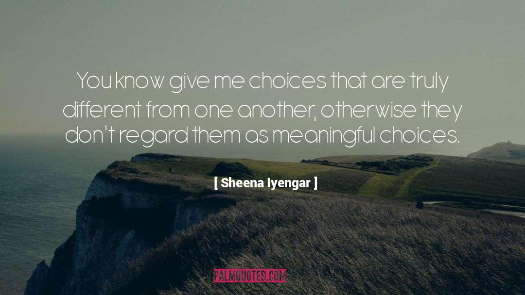 Sheena Iyengar Quotes: You know give me choices
