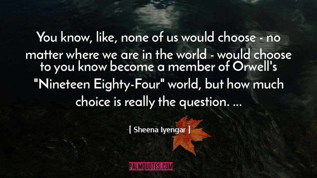 Sheena Iyengar Quotes: You know, like, none of